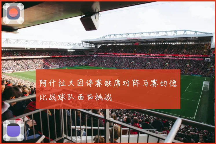 阿什拉夫因停赛缺席对阵马赛的德比战球队面临挑战
