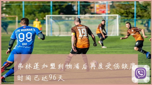弗林蓬加盟利物浦后再度受伤缺席时间已达96天